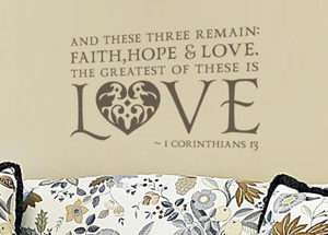 And these three remain: faith, hope and love. Wall Decal