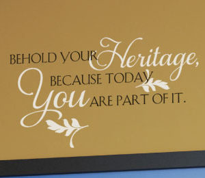 Behold your heritage, because today you are part of it. Wall Decal