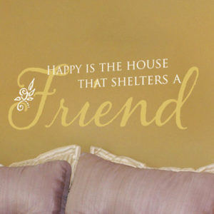 Happy is the house that shelters a friend Wall Decal