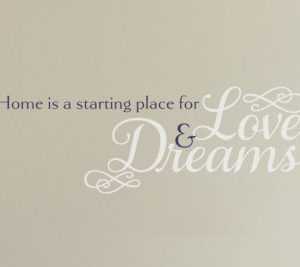 Home is a starting place for love and dreams. Wall Decal