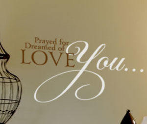 Prayed for You. Dreamed of You. Love You... Wall Decal