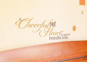 A cheerful heart is good medicine. Proverbs 17:22 Wall Decal