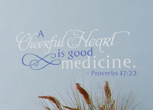 A cheerful heart is good medicine. Proverbs 17:22 Wall Decal