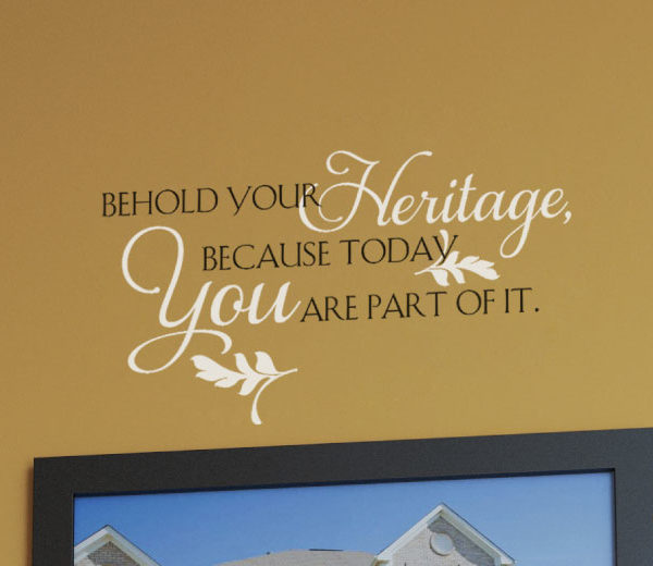 Behold your heritage, because today you are part of it. Wall Decal