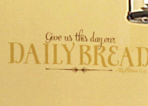 Give us this day our daily bread - Matthew 6:11 Wall Decal