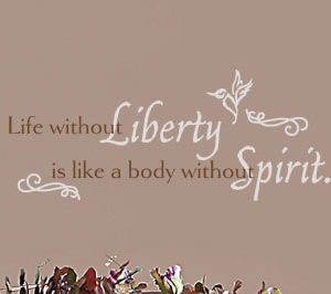 Life Without Liberty is Like a Body Without Spirit Wall Decal