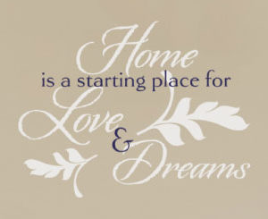 Home is a starting place for love and dreams. Wall Decal