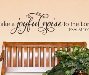 Make a Joyful Noise to the Lord. - Psalm 100:1 Wall Decal
