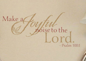 Make a Joyful Noise to the Lord. - Psalm 100:1 Wall Decal