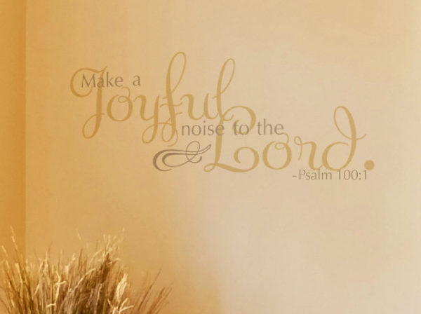 Make a Joyful Noise to the Lord. - Psalm 100:1 Wall Decal
