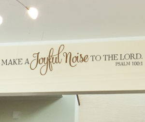 Make a Joyful Noise to the Lord. - Psalm 100:1 Wall Decal