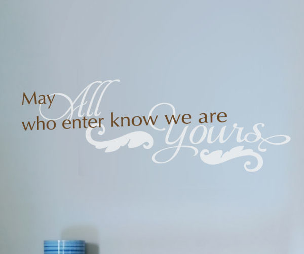 May All Who Enter Know We Are Yours Wall Decal