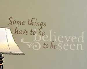 Some Things Have to Be Believed to Be Seen Wall Decal