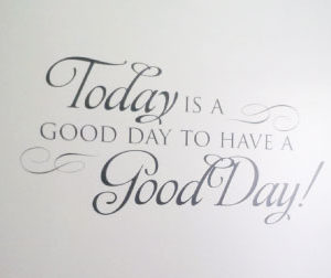 Today is a Good Day to Have a Good Day! Wall Decal