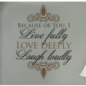 Because of You, I Live Fully, Love Deeply, Laugh Loudly Wall Decal
