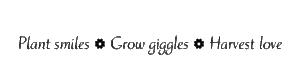 Plant Smiles - Grow Giggles - Harvest Love