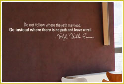 Do not follow where the path may lead. Go instead where there is no path and leave a trail. - Ralph Waldo Emerson