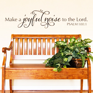 Make a Joyful noise to the Lord. - Psalm 100:1