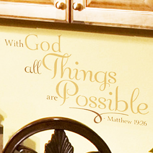 With God all things are possible. - Matthew 19:26